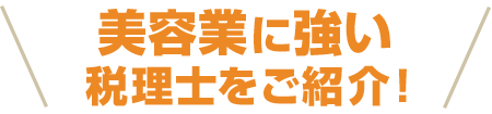 美容業に強い税理士をご紹介！