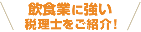 飲食業に強い税理士をご紹介！