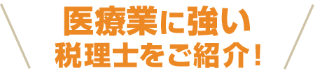 医療業に詳しい税理士をご紹介！