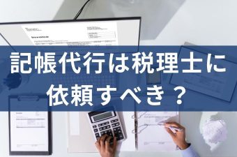 記帳代行は税理士に依頼すべき？メリット・費用・選び方を徹底解説