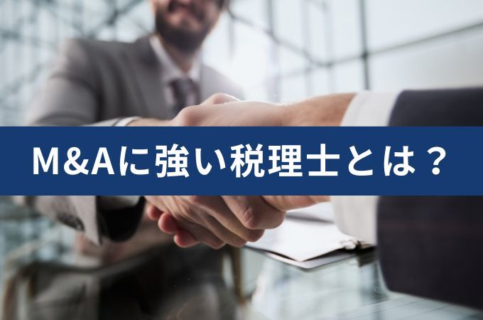 M&Aに強い税理士とは？税理士の役割や費用相場をわかりやすく解説