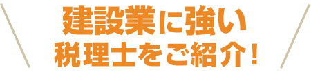 建設業に強い税理士をご紹介！