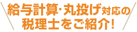 給与計算・丸投げ対応の税理士をご紹介！