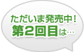 ただいま発売中！第１回目は…