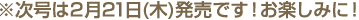 次号は2月21日(木)です!お楽しみに!