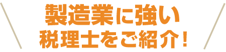 製造業に強い税理士をご紹介