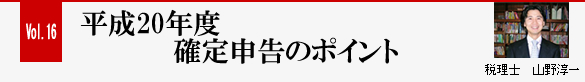 Vol.16 平成20年度確定申告のポイント