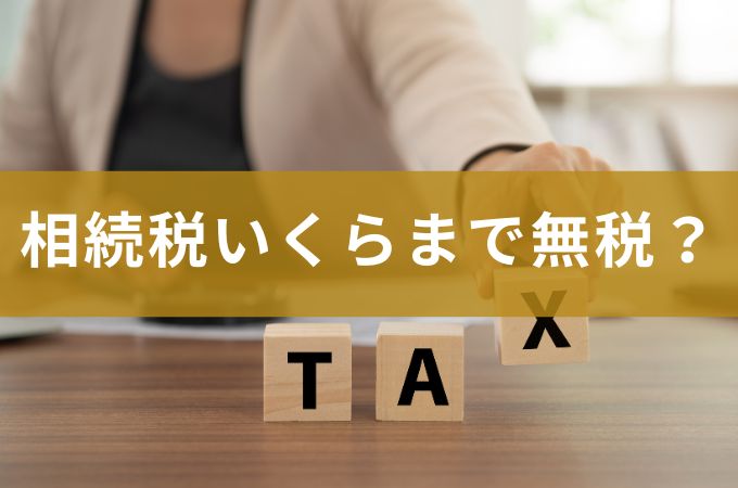 相続税はいくらまで無税？基礎控除と無税の条件をわかりやすく解説