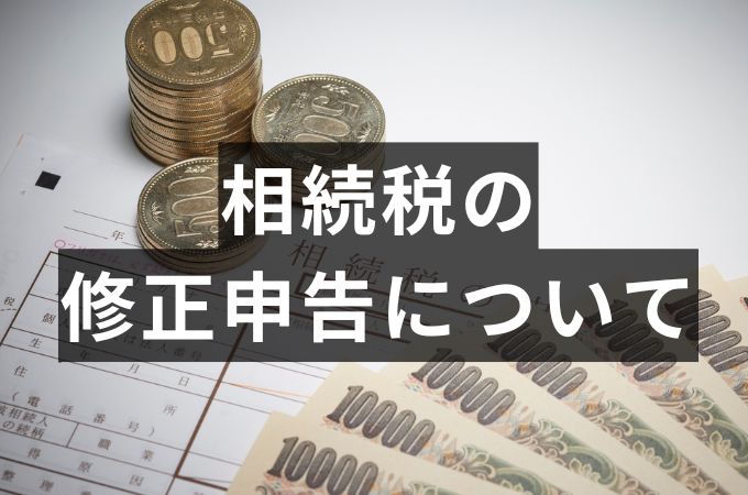 相続税の修正申告とは?更正の請求との違いや手続き・必要書類を解説