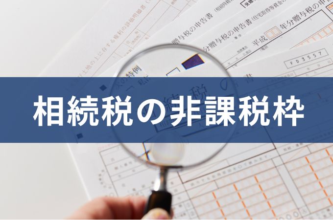 相続税の非課税枠とは？基礎控除額と非課税になる財産をわかりやすく解説